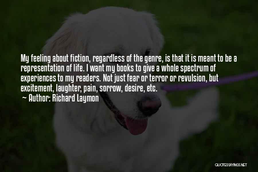 Richard Laymon Quotes: My Feeling About Fiction, Regardless Of The Genre, Is That It Is Meant To Be A Representation Of Life. I