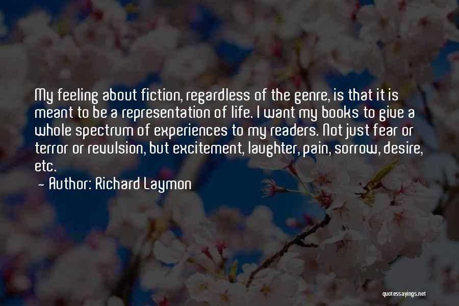 Richard Laymon Quotes: My Feeling About Fiction, Regardless Of The Genre, Is That It Is Meant To Be A Representation Of Life. I