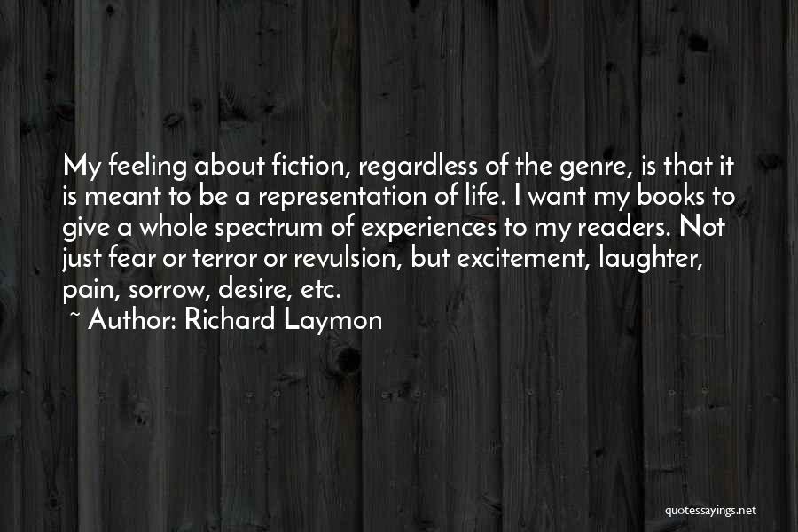 Richard Laymon Quotes: My Feeling About Fiction, Regardless Of The Genre, Is That It Is Meant To Be A Representation Of Life. I