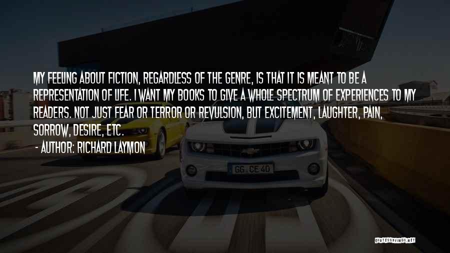 Richard Laymon Quotes: My Feeling About Fiction, Regardless Of The Genre, Is That It Is Meant To Be A Representation Of Life. I