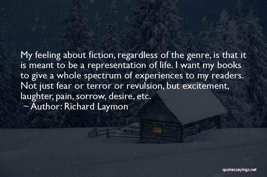 Richard Laymon Quotes: My Feeling About Fiction, Regardless Of The Genre, Is That It Is Meant To Be A Representation Of Life. I