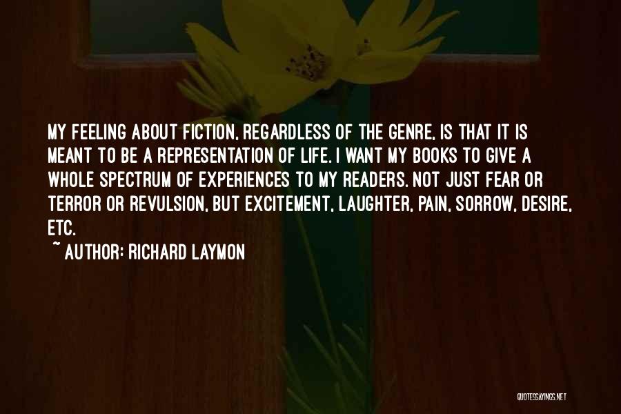 Richard Laymon Quotes: My Feeling About Fiction, Regardless Of The Genre, Is That It Is Meant To Be A Representation Of Life. I