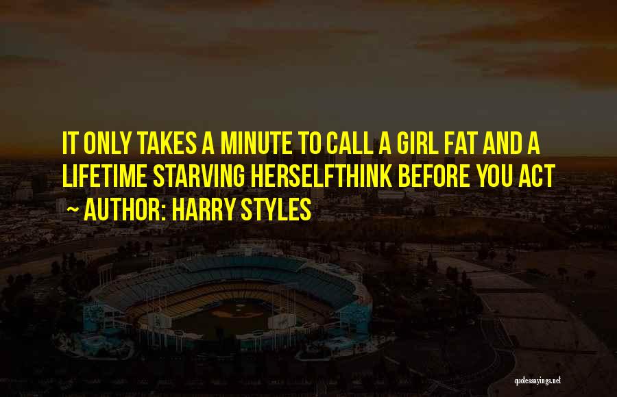 Harry Styles Quotes: It Only Takes A Minute To Call A Girl Fat And A Lifetime Starving Herselfthink Before You Act