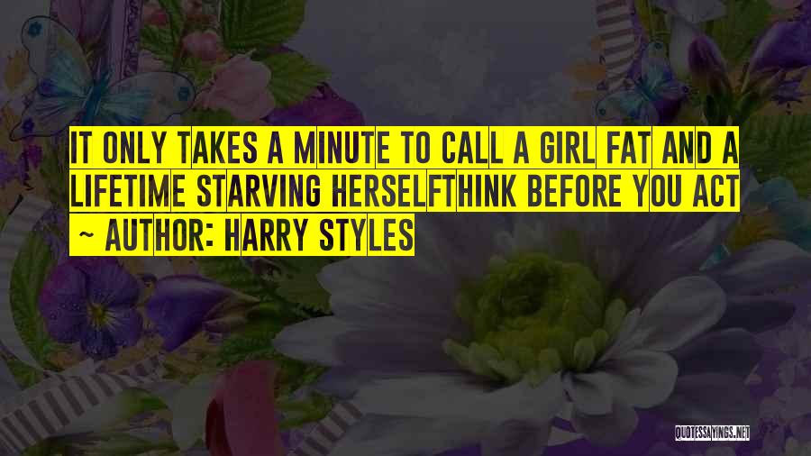 Harry Styles Quotes: It Only Takes A Minute To Call A Girl Fat And A Lifetime Starving Herselfthink Before You Act