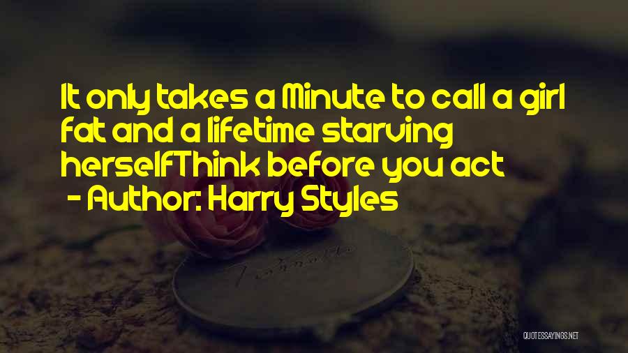 Harry Styles Quotes: It Only Takes A Minute To Call A Girl Fat And A Lifetime Starving Herselfthink Before You Act