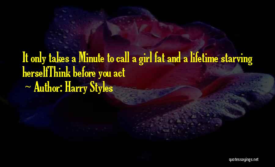 Harry Styles Quotes: It Only Takes A Minute To Call A Girl Fat And A Lifetime Starving Herselfthink Before You Act