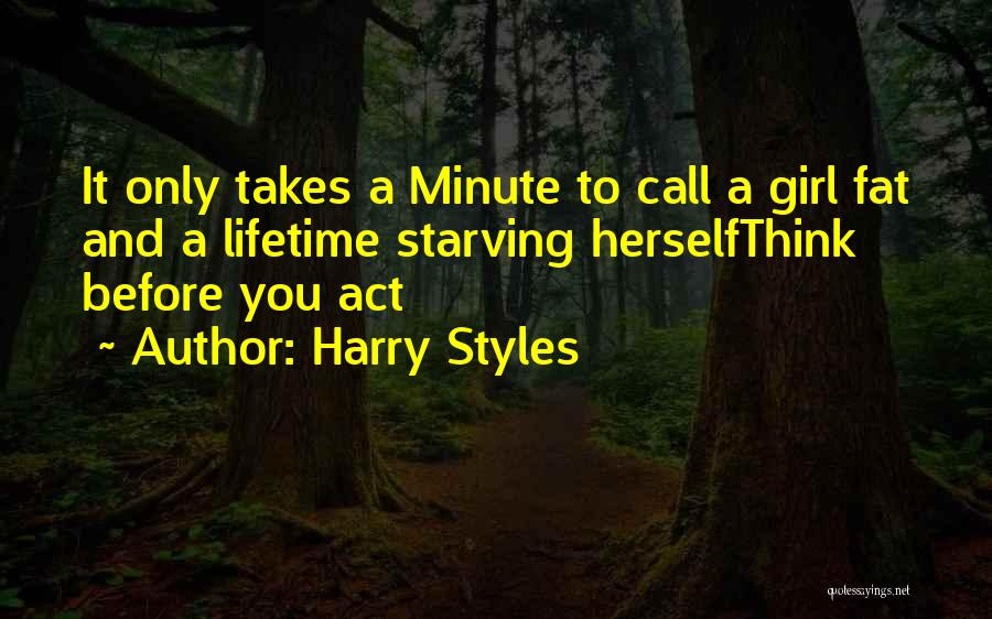 Harry Styles Quotes: It Only Takes A Minute To Call A Girl Fat And A Lifetime Starving Herselfthink Before You Act