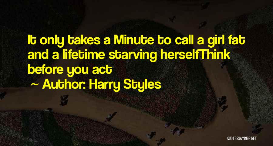 Harry Styles Quotes: It Only Takes A Minute To Call A Girl Fat And A Lifetime Starving Herselfthink Before You Act