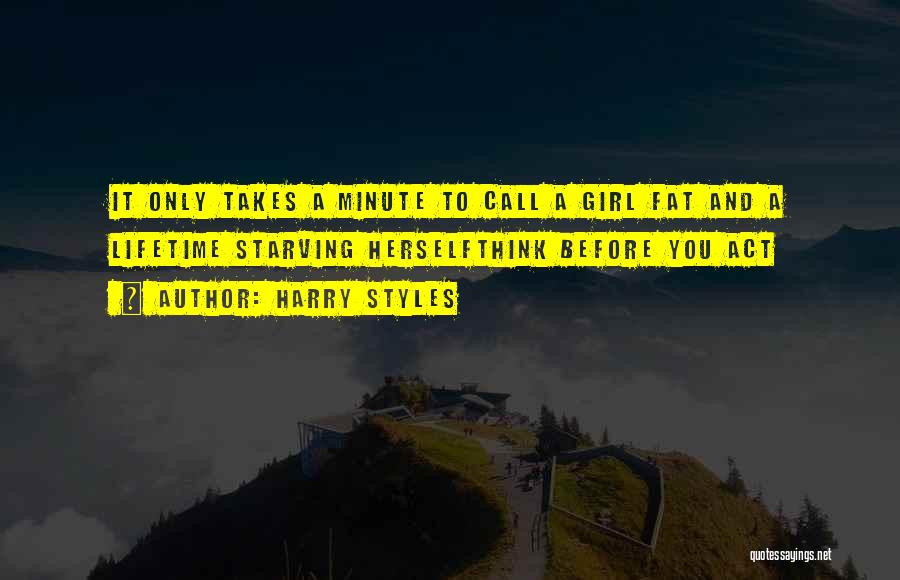 Harry Styles Quotes: It Only Takes A Minute To Call A Girl Fat And A Lifetime Starving Herselfthink Before You Act