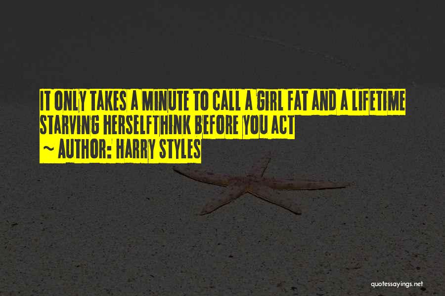 Harry Styles Quotes: It Only Takes A Minute To Call A Girl Fat And A Lifetime Starving Herselfthink Before You Act