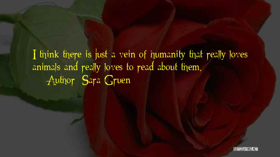 Sara Gruen Quotes: I Think There Is Just A Vein Of Humanity That Really Loves Animals And Really Loves To Read About Them.