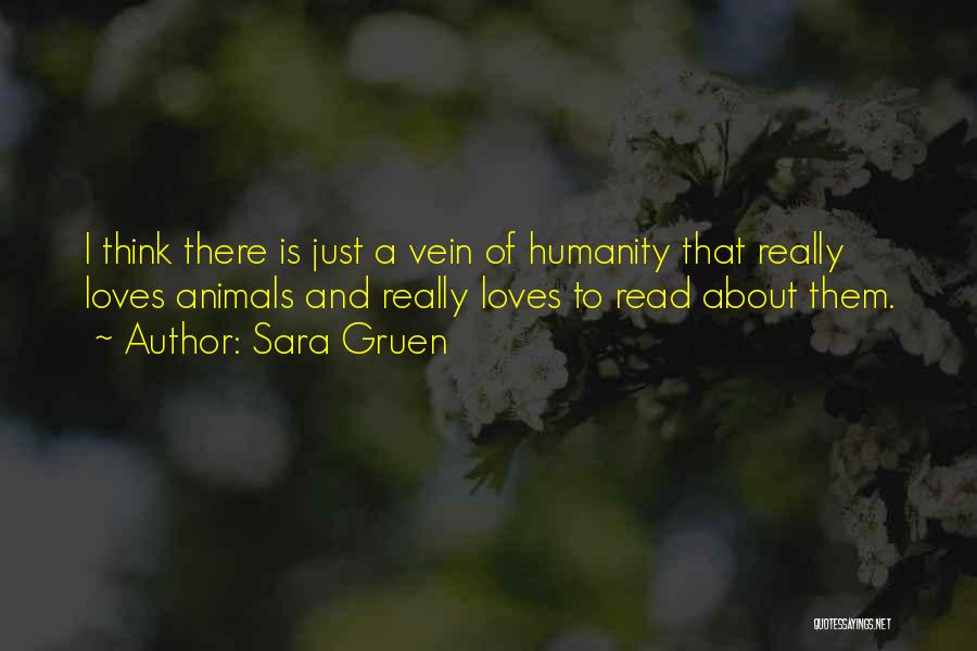 Sara Gruen Quotes: I Think There Is Just A Vein Of Humanity That Really Loves Animals And Really Loves To Read About Them.