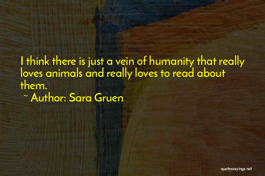 Sara Gruen Quotes: I Think There Is Just A Vein Of Humanity That Really Loves Animals And Really Loves To Read About Them.