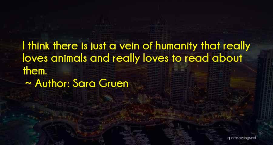 Sara Gruen Quotes: I Think There Is Just A Vein Of Humanity That Really Loves Animals And Really Loves To Read About Them.