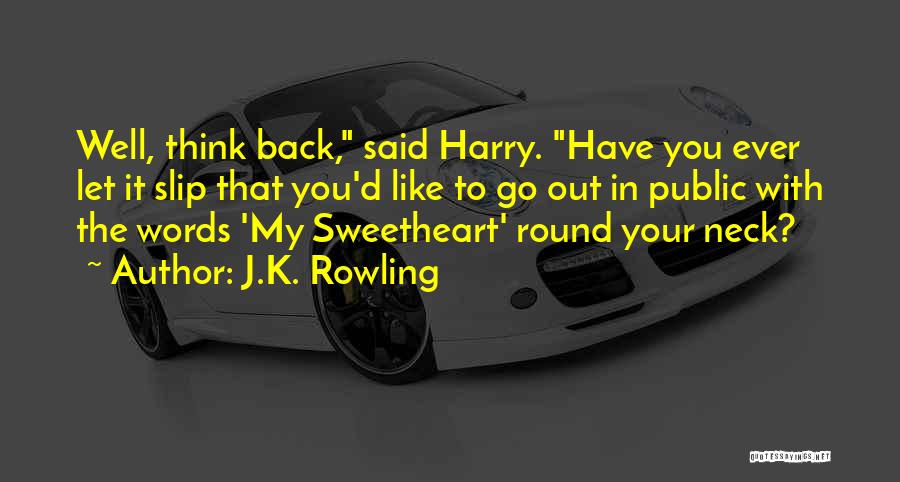 J.K. Rowling Quotes: Well, Think Back, Said Harry. Have You Ever Let It Slip That You'd Like To Go Out In Public With