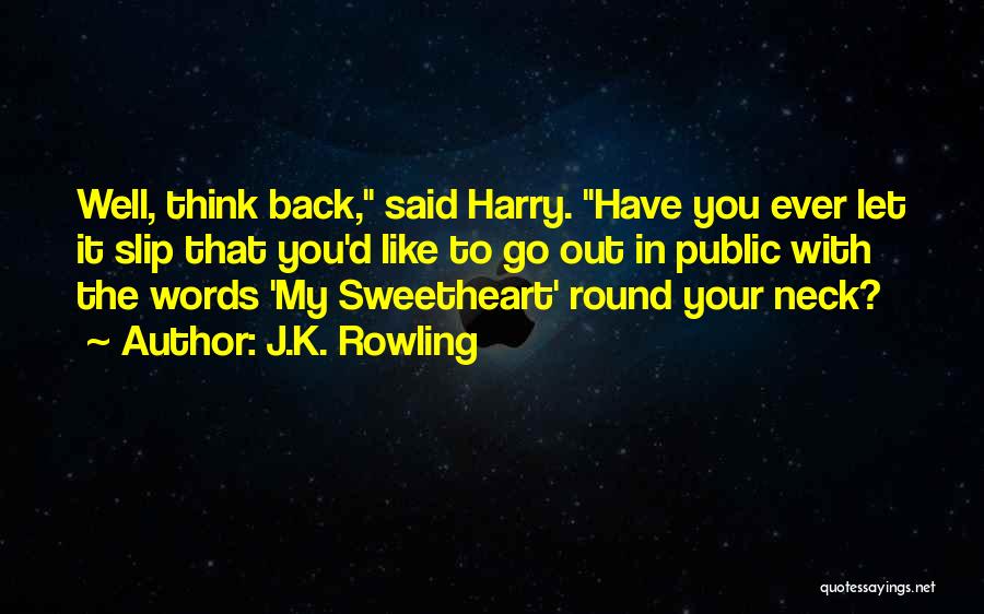 J.K. Rowling Quotes: Well, Think Back, Said Harry. Have You Ever Let It Slip That You'd Like To Go Out In Public With