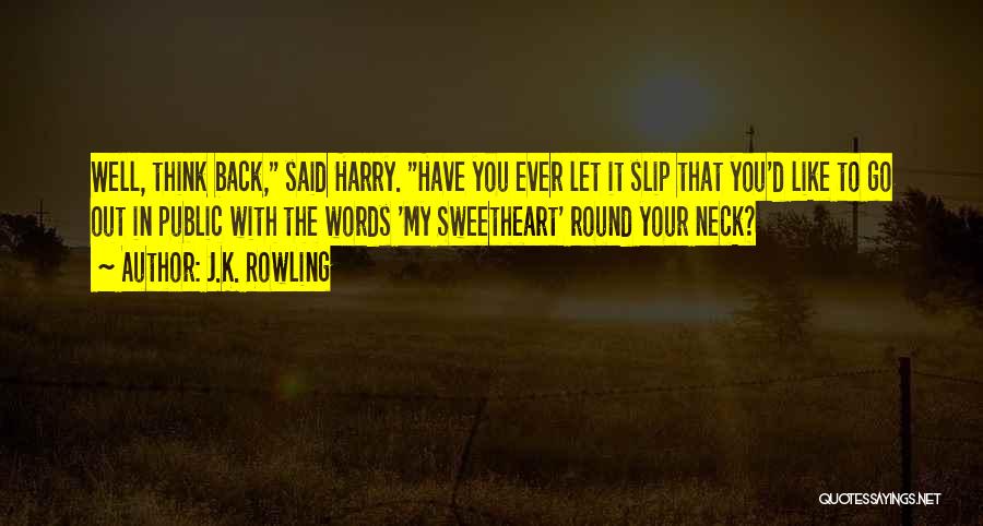 J.K. Rowling Quotes: Well, Think Back, Said Harry. Have You Ever Let It Slip That You'd Like To Go Out In Public With