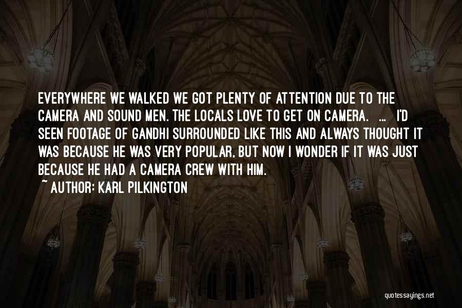 Karl Pilkington Quotes: Everywhere We Walked We Got Plenty Of Attention Due To The Camera And Sound Men. The Locals Love To Get