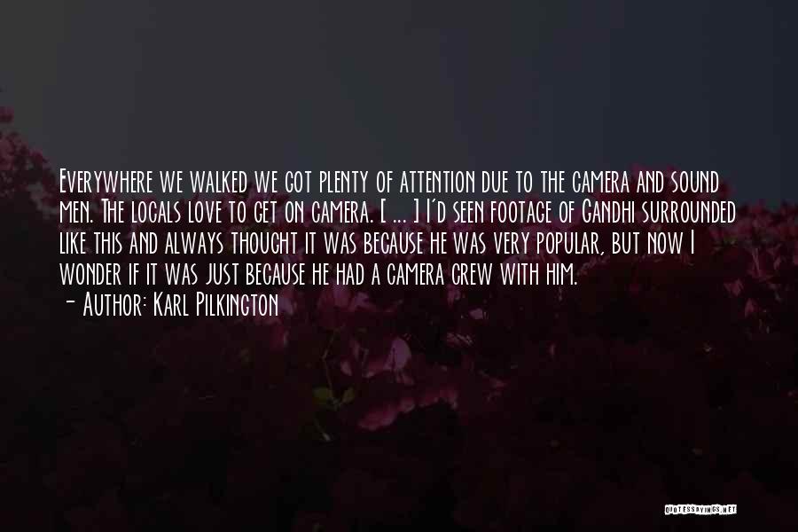 Karl Pilkington Quotes: Everywhere We Walked We Got Plenty Of Attention Due To The Camera And Sound Men. The Locals Love To Get