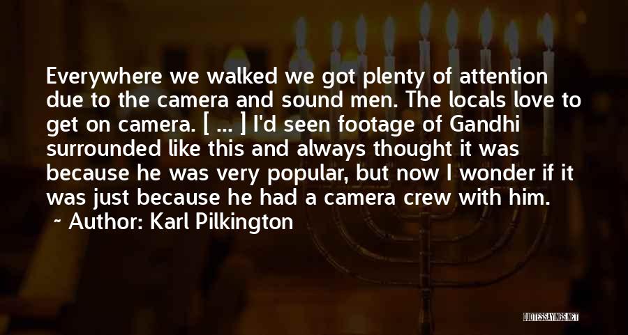 Karl Pilkington Quotes: Everywhere We Walked We Got Plenty Of Attention Due To The Camera And Sound Men. The Locals Love To Get