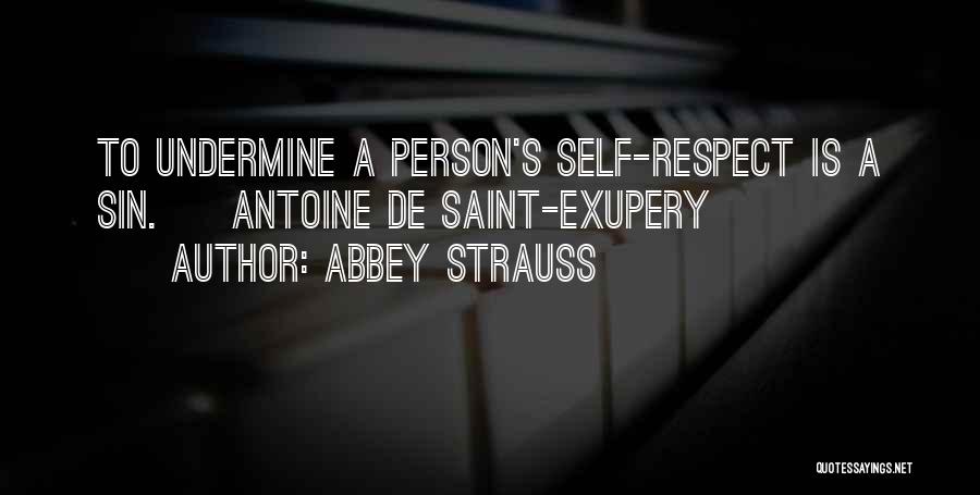 Abbey Strauss Quotes: To Undermine A Person's Self-respect Is A Sin. ~ Antoine De Saint-exupery