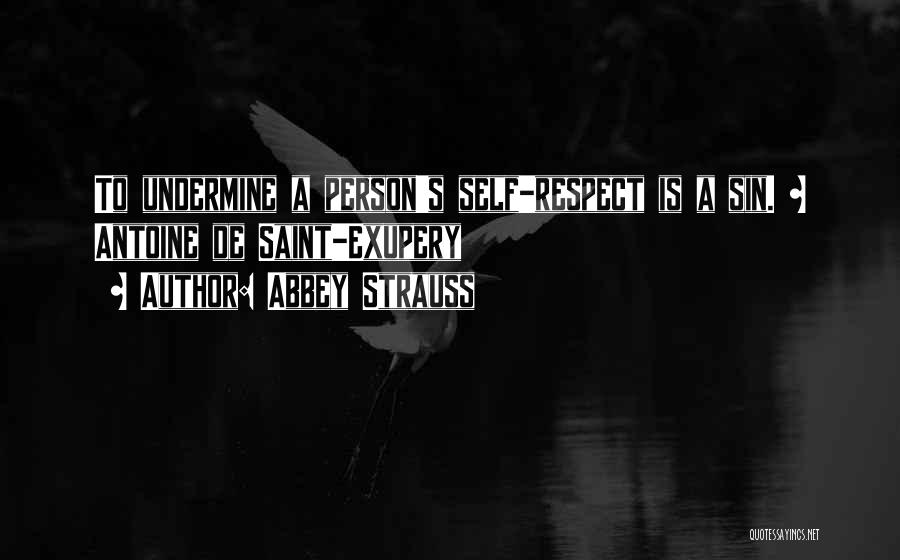 Abbey Strauss Quotes: To Undermine A Person's Self-respect Is A Sin. ~ Antoine De Saint-exupery