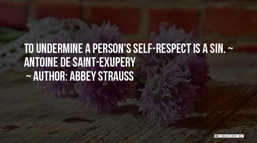 Abbey Strauss Quotes: To Undermine A Person's Self-respect Is A Sin. ~ Antoine De Saint-exupery