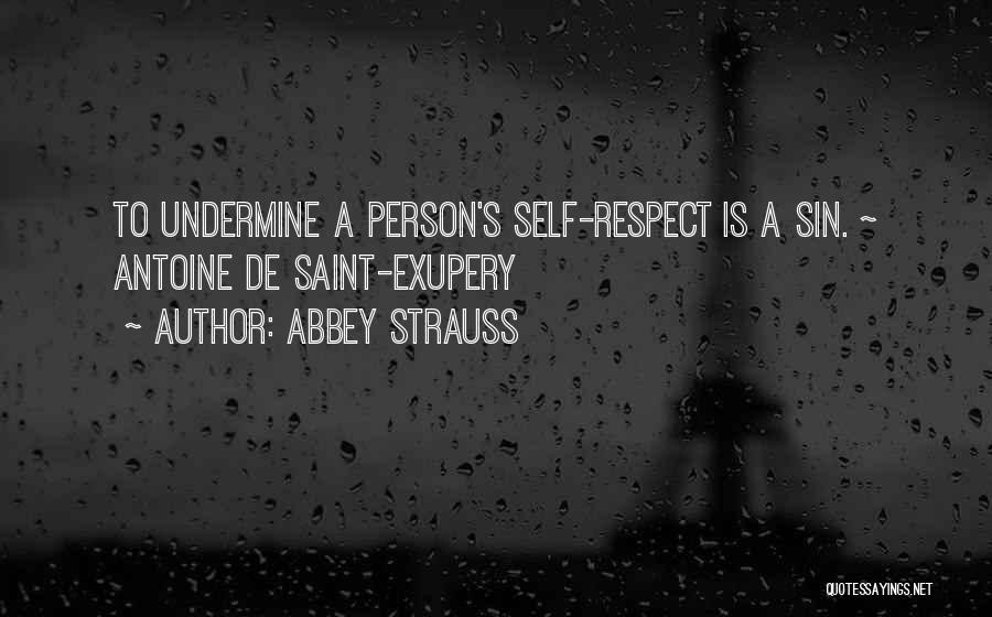 Abbey Strauss Quotes: To Undermine A Person's Self-respect Is A Sin. ~ Antoine De Saint-exupery