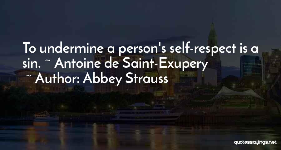 Abbey Strauss Quotes: To Undermine A Person's Self-respect Is A Sin. ~ Antoine De Saint-exupery