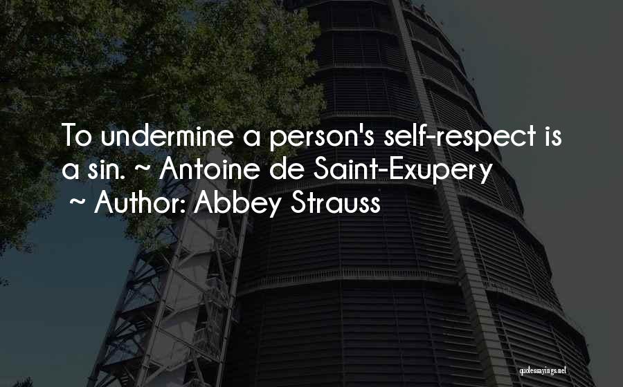Abbey Strauss Quotes: To Undermine A Person's Self-respect Is A Sin. ~ Antoine De Saint-exupery