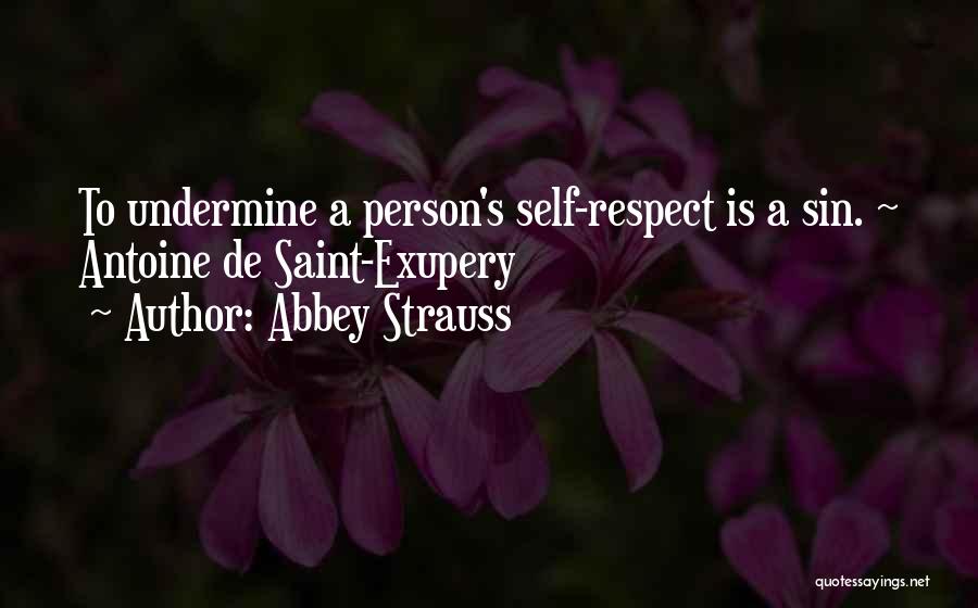 Abbey Strauss Quotes: To Undermine A Person's Self-respect Is A Sin. ~ Antoine De Saint-exupery