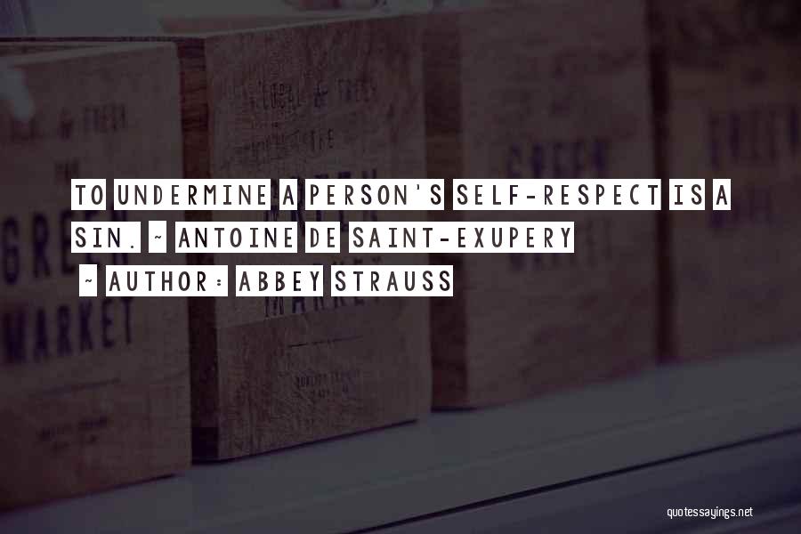 Abbey Strauss Quotes: To Undermine A Person's Self-respect Is A Sin. ~ Antoine De Saint-exupery