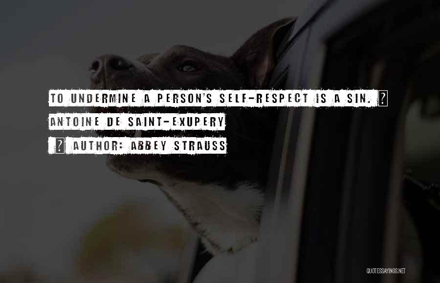 Abbey Strauss Quotes: To Undermine A Person's Self-respect Is A Sin. ~ Antoine De Saint-exupery