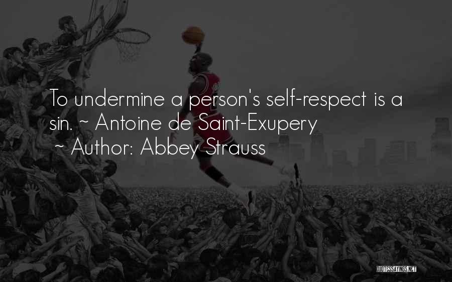 Abbey Strauss Quotes: To Undermine A Person's Self-respect Is A Sin. ~ Antoine De Saint-exupery