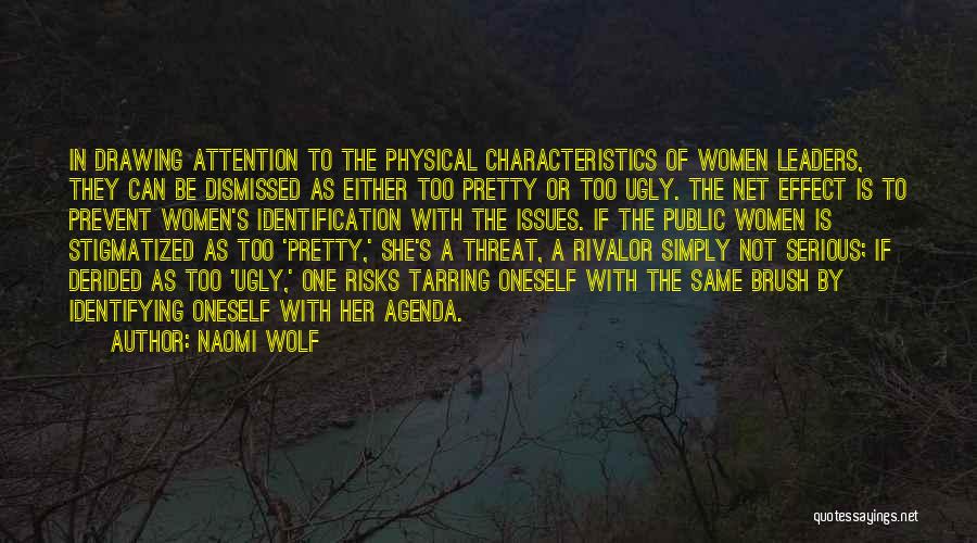 Naomi Wolf Quotes: In Drawing Attention To The Physical Characteristics Of Women Leaders, They Can Be Dismissed As Either Too Pretty Or Too