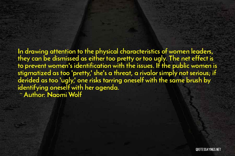 Naomi Wolf Quotes: In Drawing Attention To The Physical Characteristics Of Women Leaders, They Can Be Dismissed As Either Too Pretty Or Too