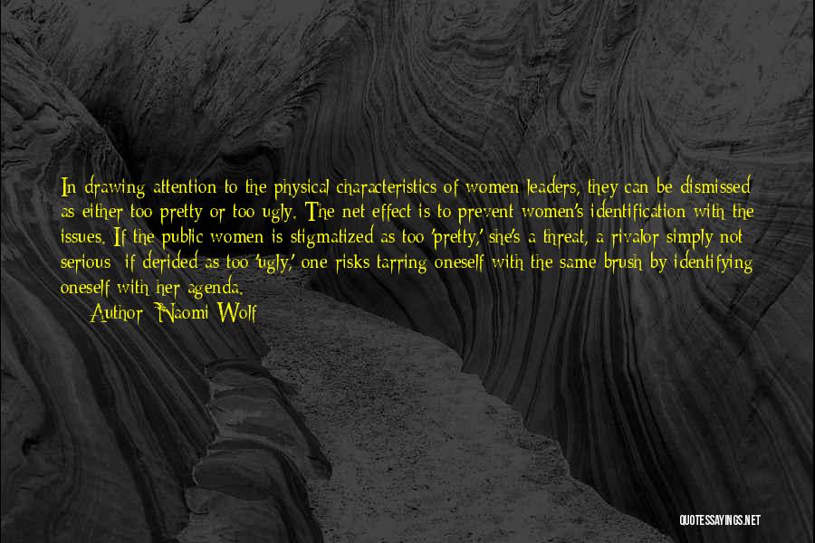 Naomi Wolf Quotes: In Drawing Attention To The Physical Characteristics Of Women Leaders, They Can Be Dismissed As Either Too Pretty Or Too