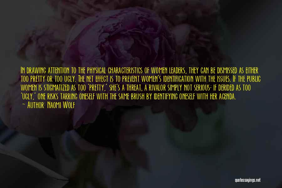Naomi Wolf Quotes: In Drawing Attention To The Physical Characteristics Of Women Leaders, They Can Be Dismissed As Either Too Pretty Or Too