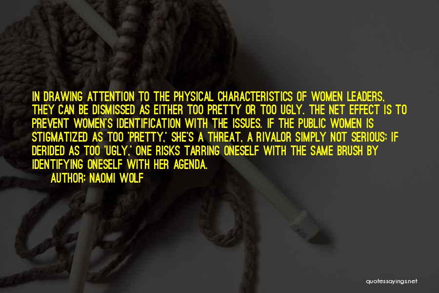 Naomi Wolf Quotes: In Drawing Attention To The Physical Characteristics Of Women Leaders, They Can Be Dismissed As Either Too Pretty Or Too