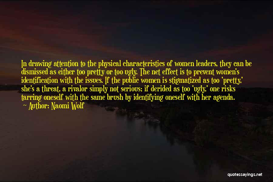 Naomi Wolf Quotes: In Drawing Attention To The Physical Characteristics Of Women Leaders, They Can Be Dismissed As Either Too Pretty Or Too