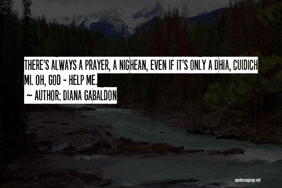 Diana Gabaldon Quotes: There's Always A Prayer, A Nighean, Even If It's Only A Dhia, Cuidich Mi. Oh, God - Help Me.