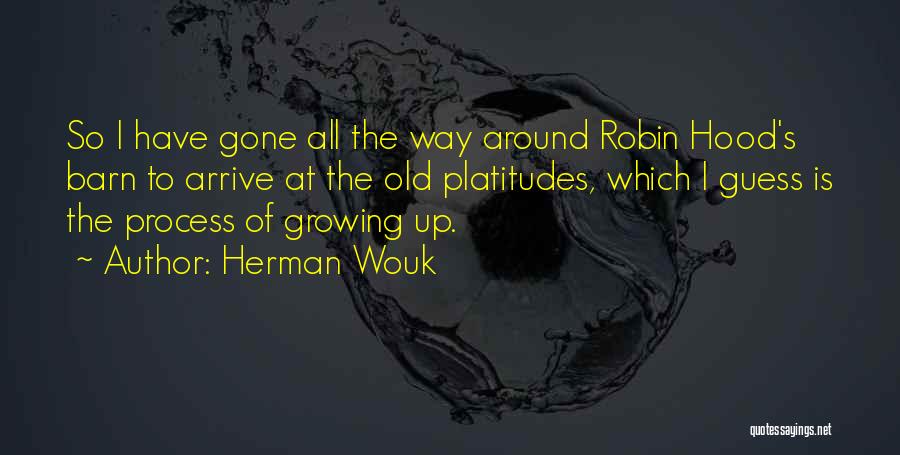 Herman Wouk Quotes: So I Have Gone All The Way Around Robin Hood's Barn To Arrive At The Old Platitudes, Which I Guess