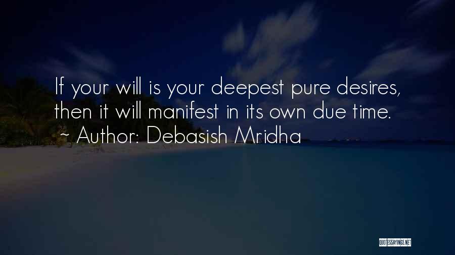 Debasish Mridha Quotes: If Your Will Is Your Deepest Pure Desires, Then It Will Manifest In Its Own Due Time.