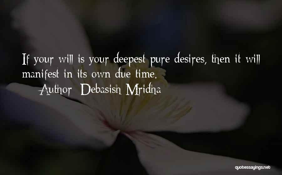 Debasish Mridha Quotes: If Your Will Is Your Deepest Pure Desires, Then It Will Manifest In Its Own Due Time.