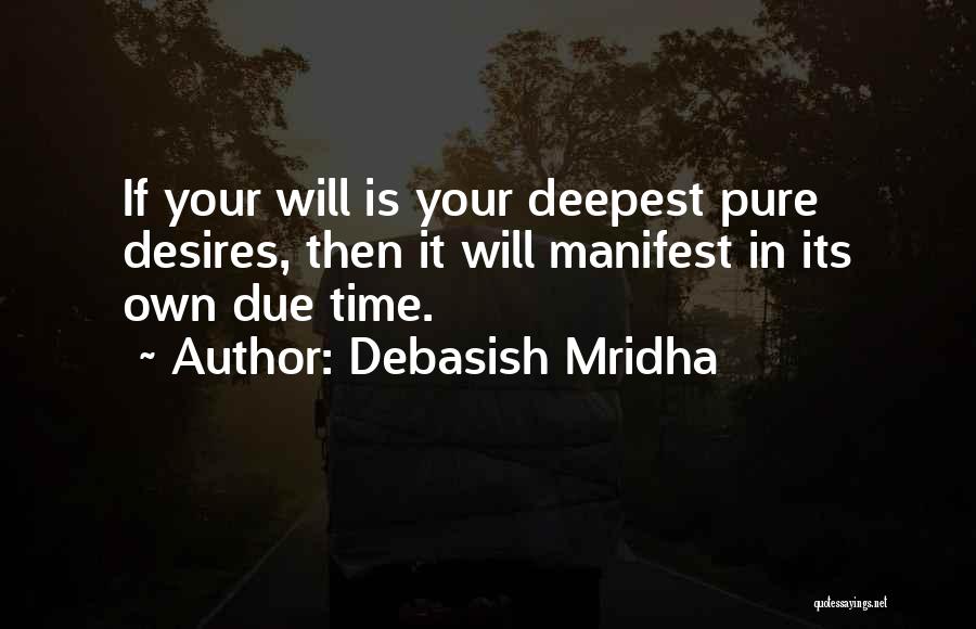 Debasish Mridha Quotes: If Your Will Is Your Deepest Pure Desires, Then It Will Manifest In Its Own Due Time.
