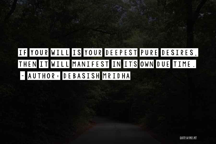 Debasish Mridha Quotes: If Your Will Is Your Deepest Pure Desires, Then It Will Manifest In Its Own Due Time.