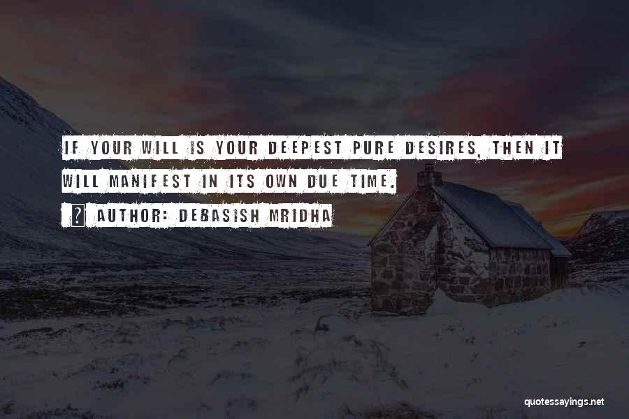 Debasish Mridha Quotes: If Your Will Is Your Deepest Pure Desires, Then It Will Manifest In Its Own Due Time.