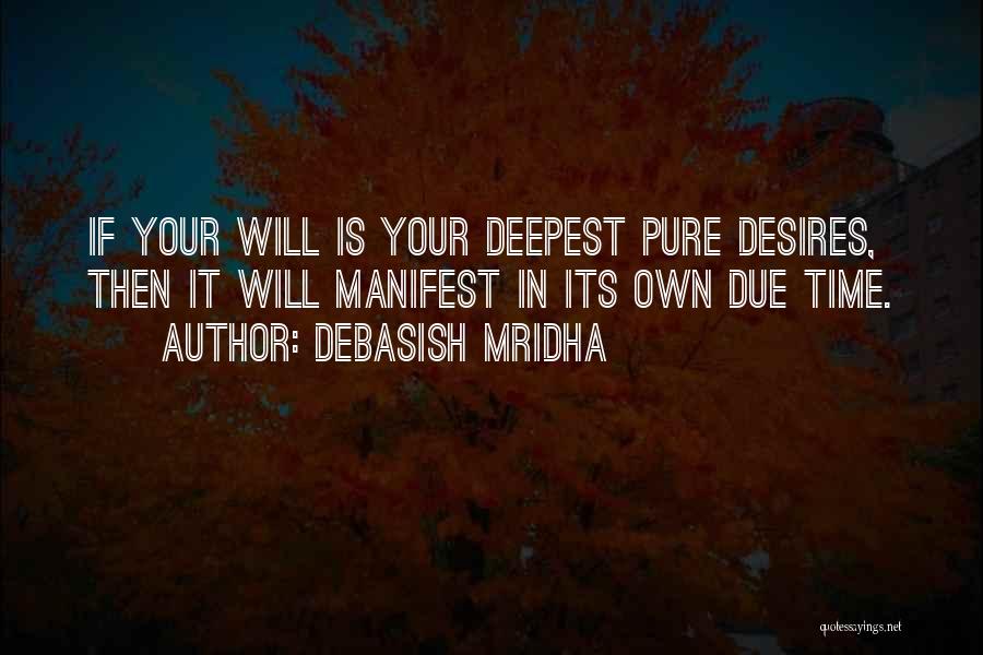 Debasish Mridha Quotes: If Your Will Is Your Deepest Pure Desires, Then It Will Manifest In Its Own Due Time.