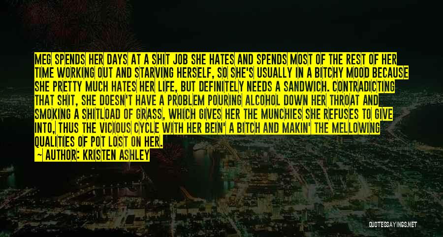 Kristen Ashley Quotes: Meg Spends Her Days At A Shit Job She Hates And Spends Most Of The Rest Of Her Time Working