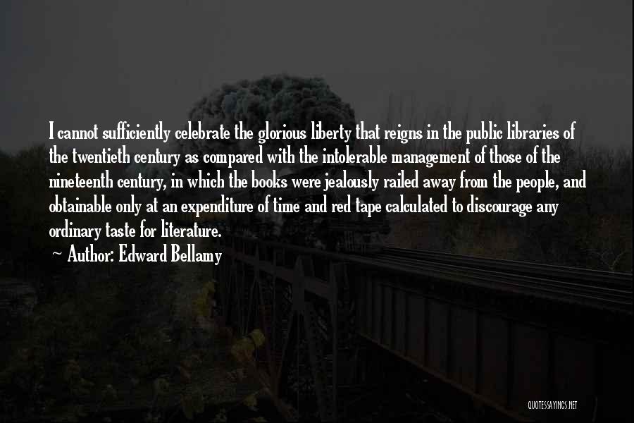 Edward Bellamy Quotes: I Cannot Sufficiently Celebrate The Glorious Liberty That Reigns In The Public Libraries Of The Twentieth Century As Compared With